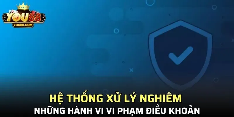 Hệ thống xử lý nghiêm những hành vi vi phạm điều khoản